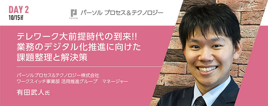 「テレワーク大前提時代の到来！！業務のデジタル化推進に向けた課題整理と解決策」 パーソルプロセス＆テクノロジー株式会社 ワークスイッチ事業部 活用推進グループ マネージャー 有田武人氏